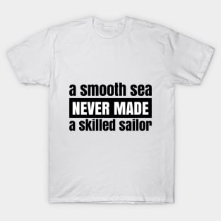 A Smooth Sea Never Made a Skilled Sailor T-Shirt